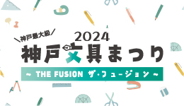 神戸文具まつり2024　『THE　FUSION～ザ・フュージョン～』