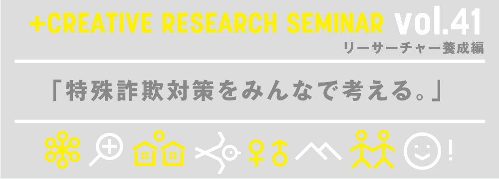 +クリエイティブゼミvol.41 リサーチャー養成編「特殊詐欺対策をみんなで考える。」