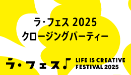 「LIFE IS CREATIVE FESTIVAL ラ・フェス2025」クロージングパーティー