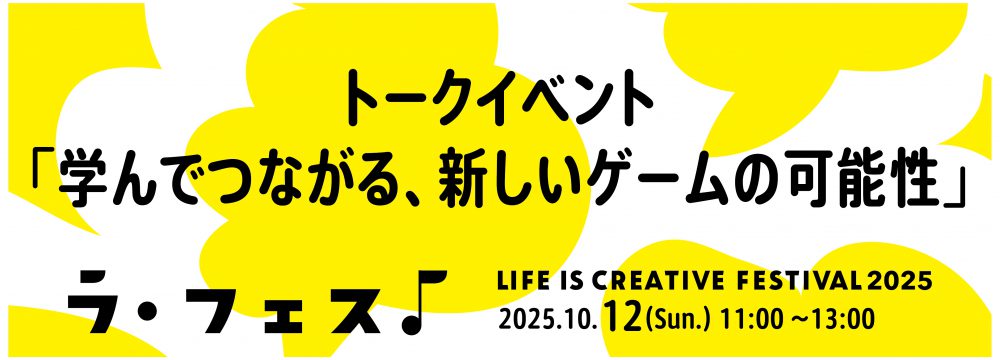 「LIFE IS CREATIVE FESTIVAL ラ・フェス2025」トークイベント「学んでつながる、新しいゲームの可能性」