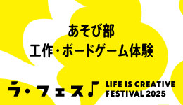 「LIFE IS CREATIVE FESTIVAL ラ・フェス2025」<br>あそび部体験プログラム