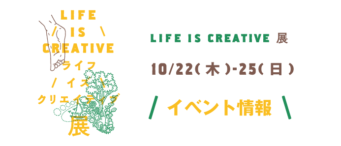 LIFE IS CREATIVE展 イベント情報