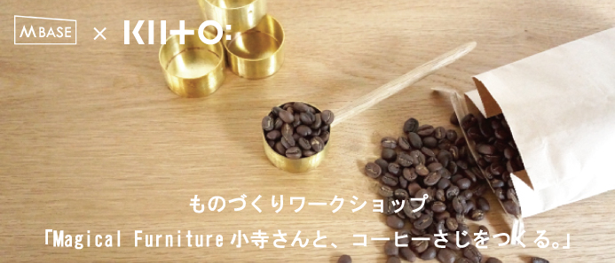M BASE×KIITO　ものづくりワークショップ 「Magical Furniture小寺さんと、コーヒーさじをつくる。」